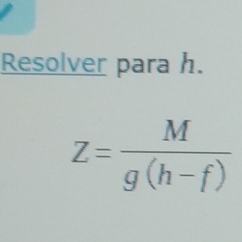 Resolver para h.
z= M/g(h-f) 