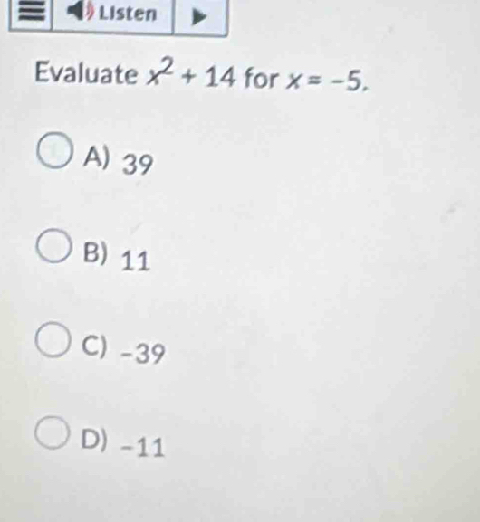 Evaluate x^2+14 for x=-5,
A) 39
B) 11
C) -39
D) -11