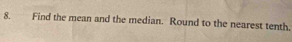 Find the mean and the median. Round to the nearest tenth.