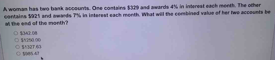 Solved: A woman has two bank accounts. One contains $329 and awards 4% ...