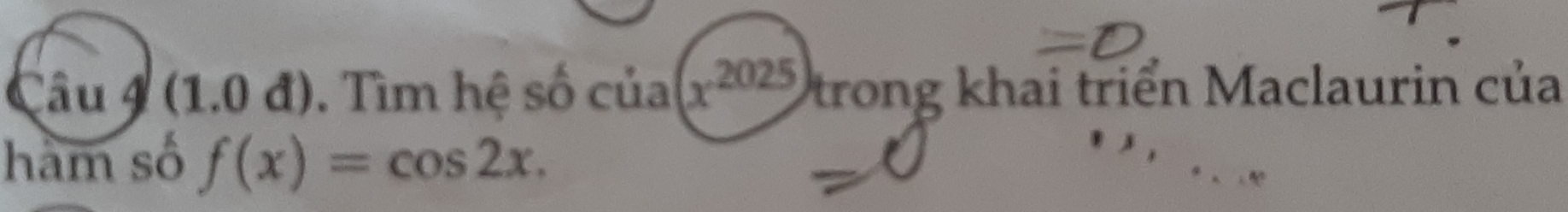 x^(2025)
Câu 4 (1.0 đ). Tìm hệ số của trong khai triển Maclaurin của 
hàm số f(x)=cos 2x.