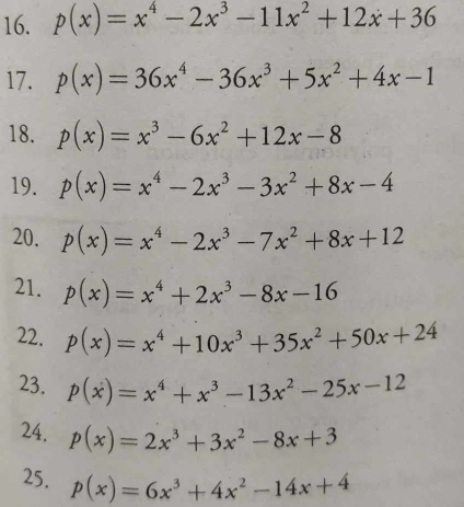 p(x)=x^4-2x^3-11x^2+12x+36
17. p(x)=36x^4-36x^3+5x^2+4x-1
18. p(x)=x^3-6x^2+12x-8
19. p(x)=x^4-2x^3-3x^2+8x-4
20. p(x)=x^4-2x^3-7x^2+8x+12
21. p(x)=x^4+2x^3-8x-16
22. p(x)=x^4+10x^3+35x^2+50x+24
23. p(x)=x^4+x^3-13x^2-25x-12
24. p(x)=2x^3+3x^2-8x+3
25. p(x)=6x^3+4x^2-14x+4