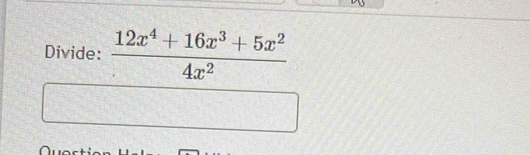 Divide:  (12x^4+16x^3+5x^2)/4x^2 