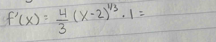 f'(x)= 4/3 (x-2)^1/3· 1=