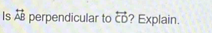 Is overleftrightarrow AB perpendicular to overleftrightarrow CD ? Explain.