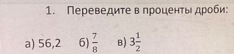 Переведите вπроценτь дроби: 
a) 56,2 6)  7/8  B) 3 1/2 