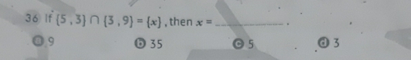 If  5,3 ∩  3,9 = x , then x= _
.
9 ⑥ 35 5 a 3