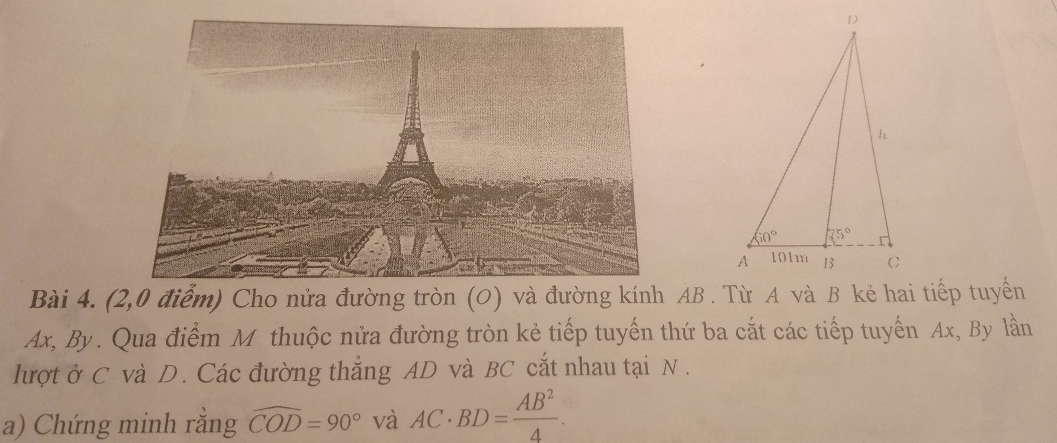 (2,0 điểm) Cho nửa đường tròn (O) và đường kính AB . Từ A và B kẻ hai tiếp tuyến
Ax, By . Qua điểm M thuộc nửa đường tròn kẻ tiếp tuyến thứ ba cắt các tiếp tuyến Ax, By lần
lượt ở C và D. Các đường thắng AD và BC cắt nhau tại N .
a) Chứng minh rằng widehat COD=90° và AC· BD= AB^2/4 .