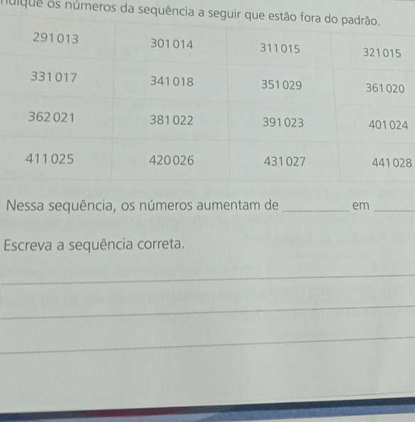 nulque os números da seq
4
8
Nessa sequência, os números aumentam de _em_ 
Escreva a sequência correta. 
_ 
_ 
_ 
_ 
_