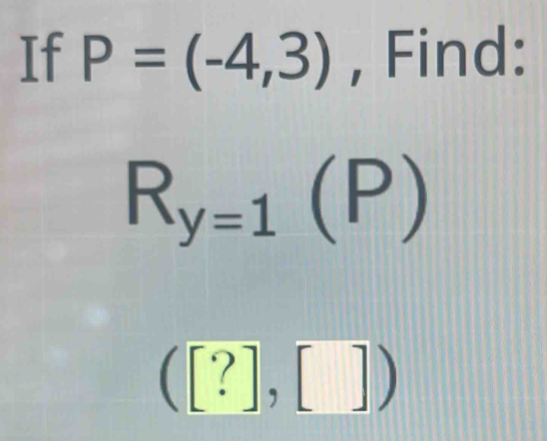 If P=(-4,3) , Find:
R_y=1(P)
([?],[])