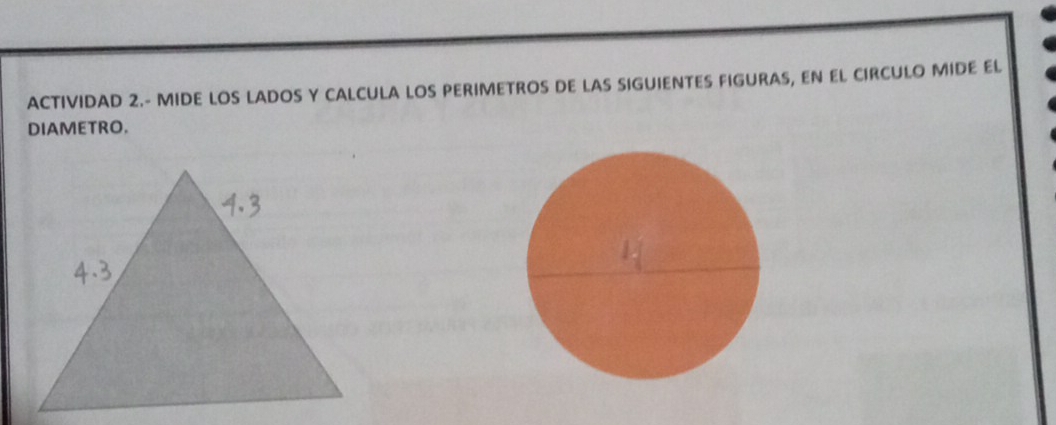 ACTIVIDAD 2.- MIDE LOS LADOS Y CALCULA LOS PERIMETROS DE LAS SIGUIENTES FIGURAS, EN EL CIRCULO MIDE EL 
DIAMETRO.