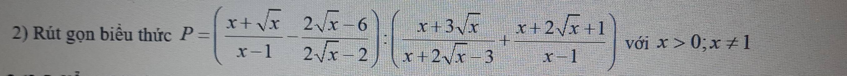 Rút gọn biểu thức P=( (x+sqrt(x))/x-1 - (2sqrt(x)-6)/2sqrt(x)-2 ):( (x+3sqrt(x))/x+2sqrt(x)-3 + (x+2sqrt(x)+1)/x-1 ) với x>0; x!= 1