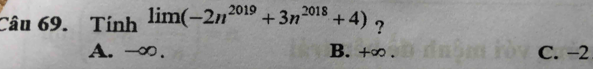 Tinh^(lim(-2n^2019)+3n^(2018)+4) ?
B. +∞. C. −2