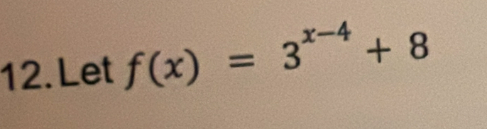 Let f(x)=3^(x-4)+8