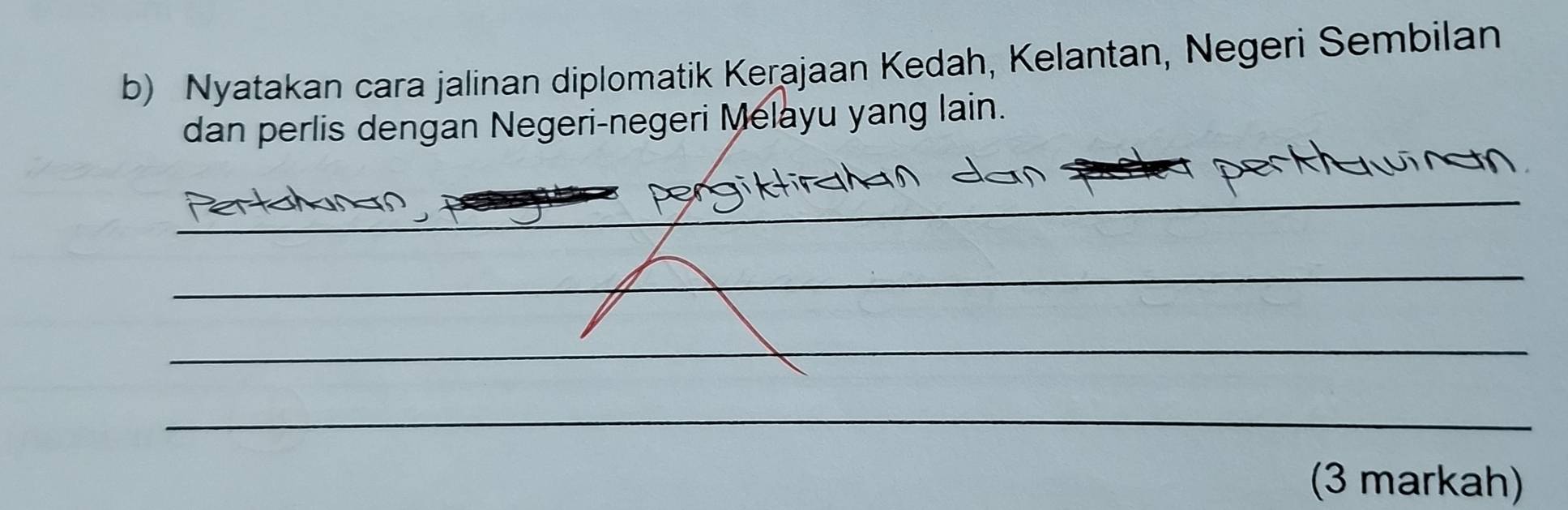 Nyatakan cara jalinan diplomatik Kerajaan Kedah, Kelantan, Negeri Sembilan 
dan perlis dengan Negeri-negeri Melayu yang lain. 
(3 markah)