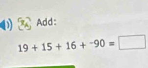 Add:
19+15+16+-90=□