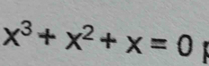 x^3+x^2+x=0