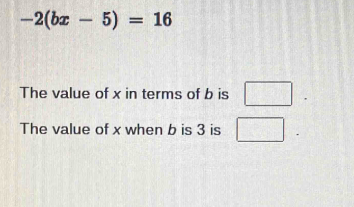 Solved: -2(bx-5)=16 The value of x in terms of b is The value of x when ...