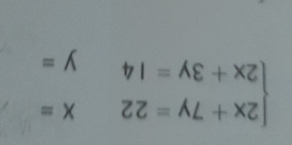 x=
beginarrayl 2x+7y=22 2x+3y=14endarray. y=