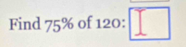 Find 75° 6 of 120:□