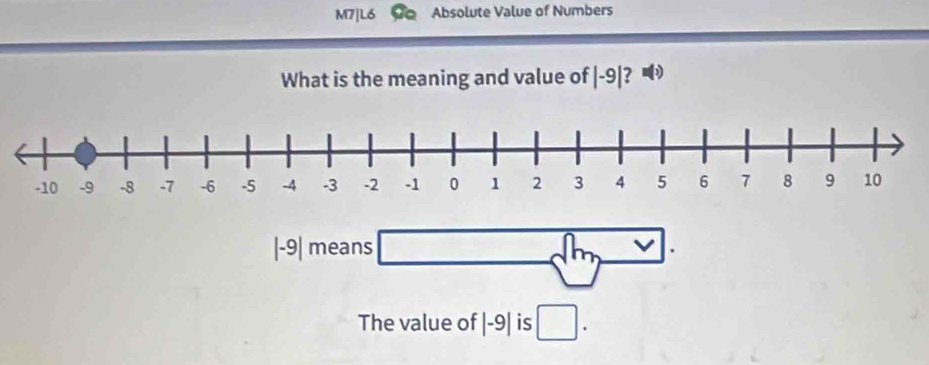 M7|L6 Absolute Value of Numbers 
What is the meaning and value of |-9| ?
|-9| means □ dm
The value of |-9| is □.