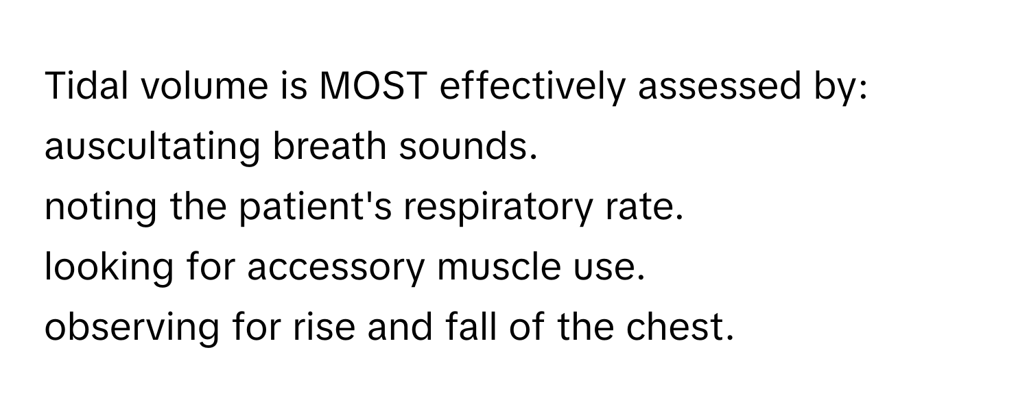 Solved: Tidal volume is MOST effectively assessed by: auscultating ...