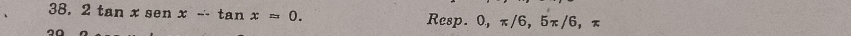 2tan xsenx-· tan x=0. Resp. 0 ,π /6, 5π /6
。