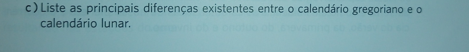 Liste as principais diferenças existentes entre o calendário gregoriano e o 
calendário lunar.