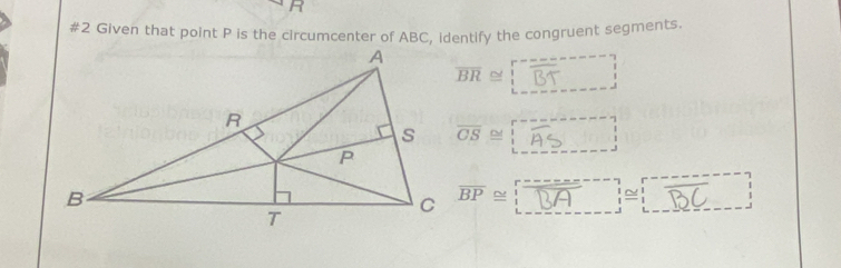 #2 Given that point P is the circumcenter of ABC, identify the congruent segments
overline BR≌ : Bt
CS ≌AS