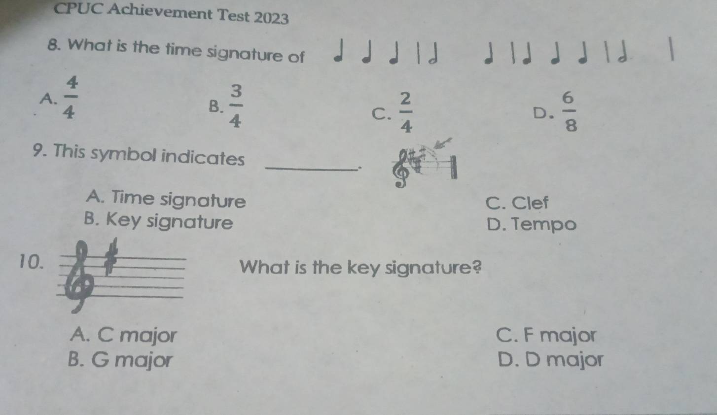 CPUC Achievement Test 2023
8. What is the time signature of
A.  4/4 
B.  3/4 
C.  2/4   6/8 
D.
_
9. This symbol indicates
A. Time signature C. Clef
B. Key signature D. Tempo
10.
What is the key signature?
A. C major C. F major
B. G major D. D major