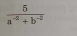  5/a^(-2)+b^(-2) 