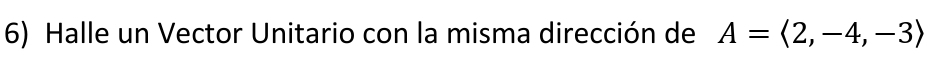Halle un Vector Unitario con la misma dirección de A=langle 2,-4,-3rangle