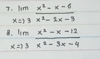 7 limlimits _x=)3 (x^2-x-6)/x^2-2x-3 
8 limlimits _x=)3 (x^2-x-12)/x^2-3x-4 