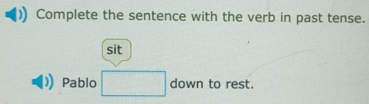 Complete the sentence with the verb in past tense. 
sit 
Pablo □ down to rest.