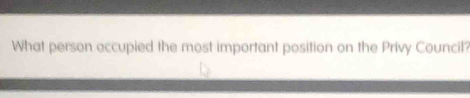 What person accupied the most important position on the Privy Council?