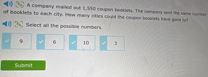 A company mailed out 1,550 coupon booklets. The company sent the same number
of booklets to each city. How many cities could the coupon booklets have gone to?
Select all the possible numbers.
9 6 10 3
Submit