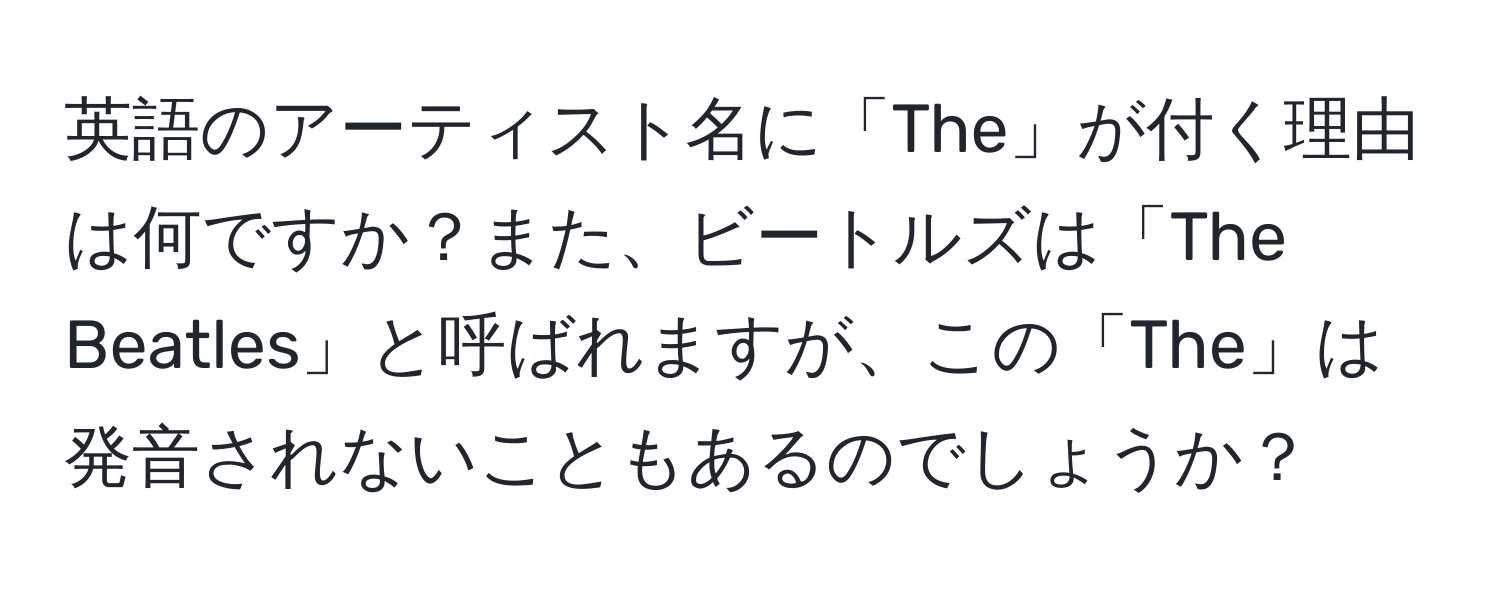 英語のアーティスト名に「The」が付く理由は何ですか？また、ビートルズは「The Beatles」と呼ばれますが、この「The」は発音されないこともあるのでしょうか？