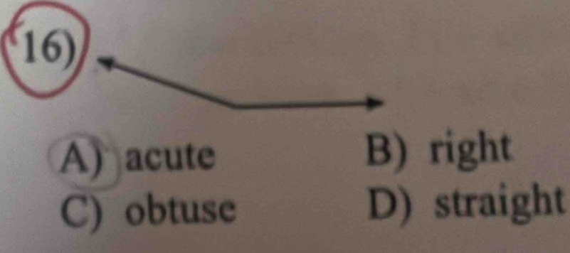 A) acute B) right
C) obtuse D) straight