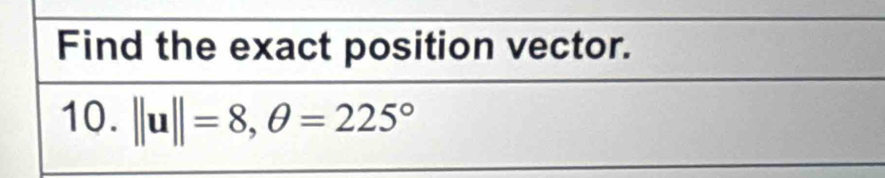 Find the exact position vector. 
10. ||u||=8, θ =225°