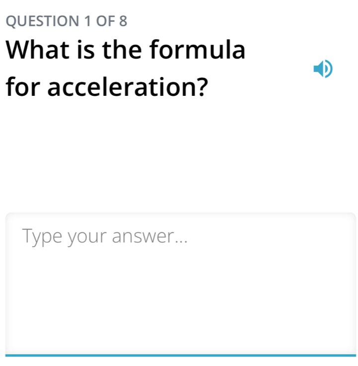 OF 8 
What is the formula 
for acceleration? 
Type your answer...