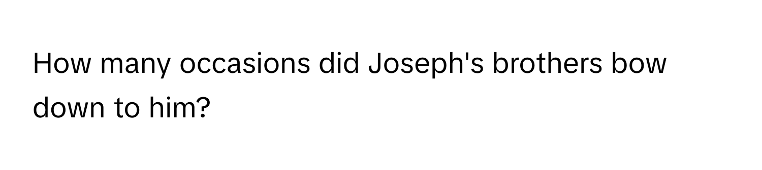 How many occasions did Joseph's brothers bow down to him?