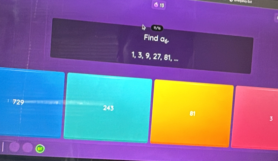 13
11/16
Find a6
1, 3, 9, 27, 81, ...
1 729
243
81
3