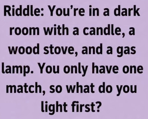 Solved: Riddle: You’re in a dark room with a candle, a wood stove, and ...