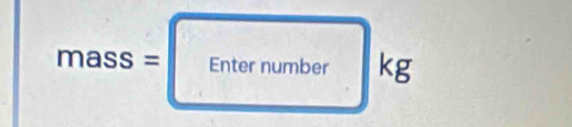 mass = Enter number kg