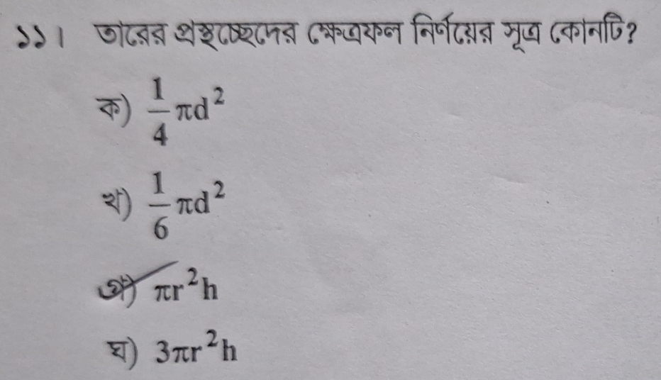 ऽ। छोदबन थश८ष्टनत कवकन निर्णदयन् मू् Cकानपि?
)  1/4 π d^2
)  1/6 π d^2
π r^2h
) 3π r^2h