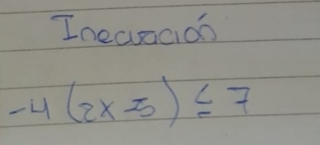 Inecacion
-4(2x-5)≤ 7