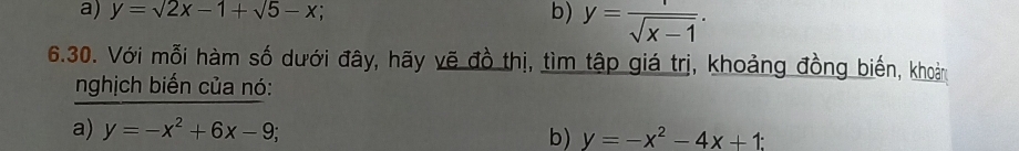 y=surd 2x-1+surd 5-x; b) y=frac sqrt(x-1). 
6.30. Với mỗi hàm số dưới đây, hãy vẽ đồ thị, tìm tập giá trị, khoảng đồng biến, khoảng 
nghịch biến của nó: 
a) y=-x^2+6x-9; b) y=-x^2-4x+1 :