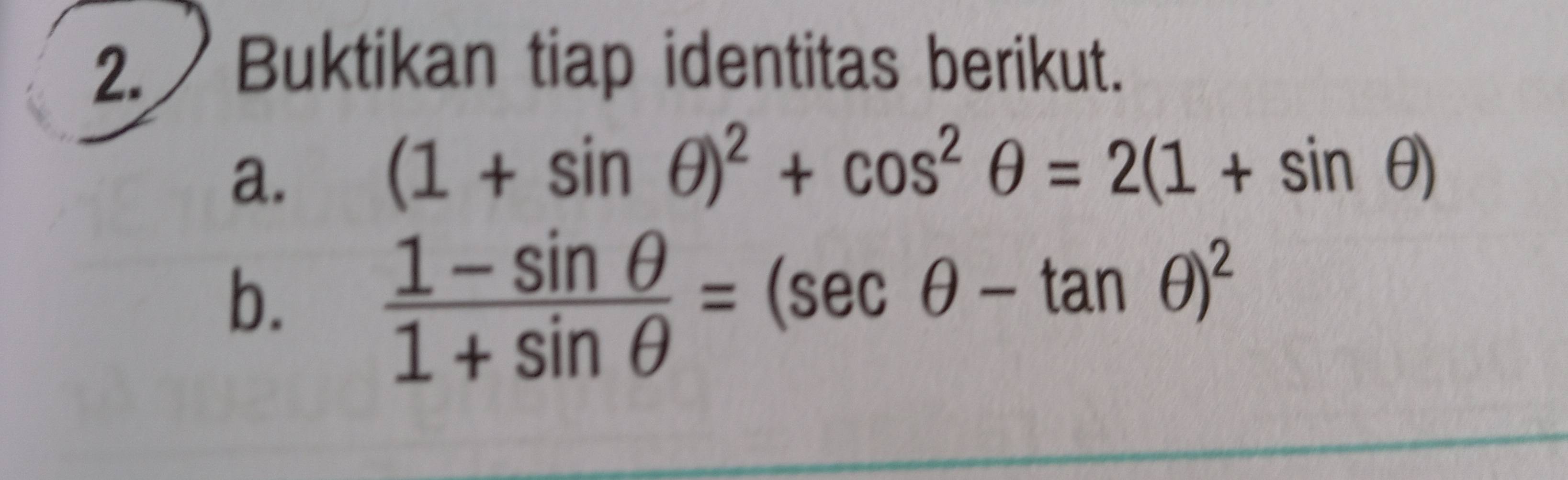 Buktikan tiap identitas berikut. 
a.
(1+sin θ )^2+cos^2θ =2(1+sin θ )
b.
 (1-sin θ )/1+sin θ  =(sec θ -tan θ )^2