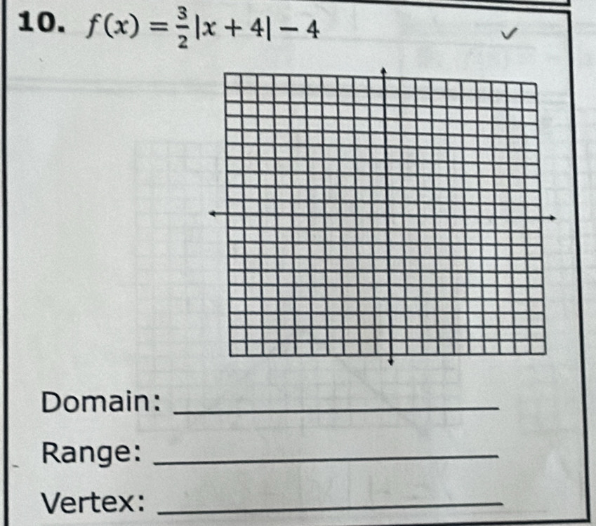 f(x)= 3/2 |x+4|-4
Domain:_ 
Range:_ 
Vertex:_