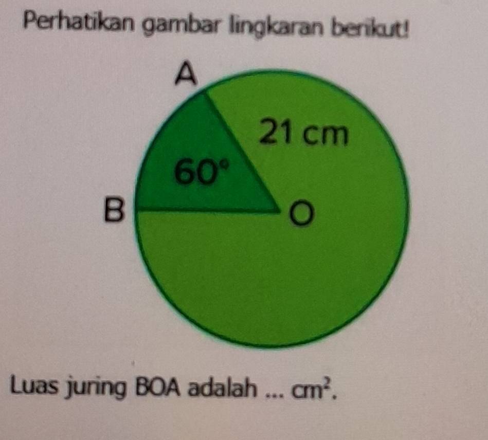 Perhatikan gambar lingkaran berikut!
Luas juring BOA adalah . cm^2.